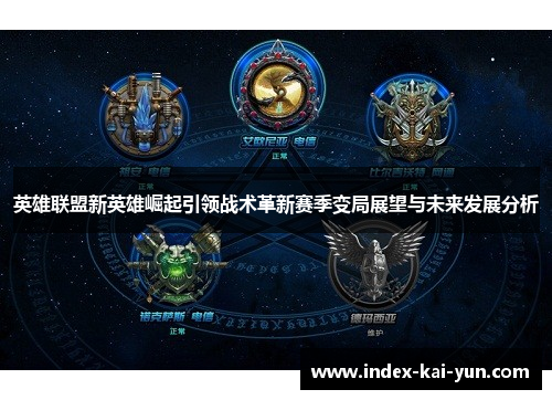 英雄联盟新英雄崛起引领战术革新赛季变局展望与未来发展分析